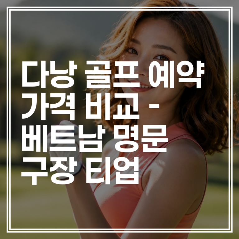 다낭 골프 예약 가격 비교｜베트남 명문 구장 티업 시간 및 패키지 총정리 (+특가 부킹)
